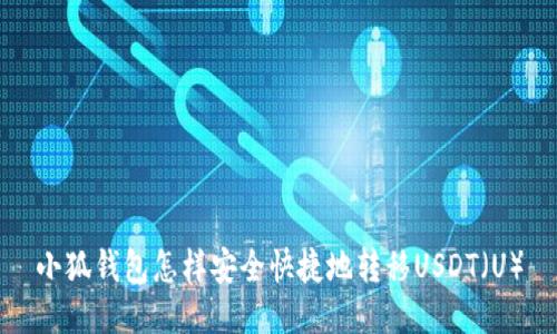 小狐钱包怎样安全快捷地转移USDT（U）