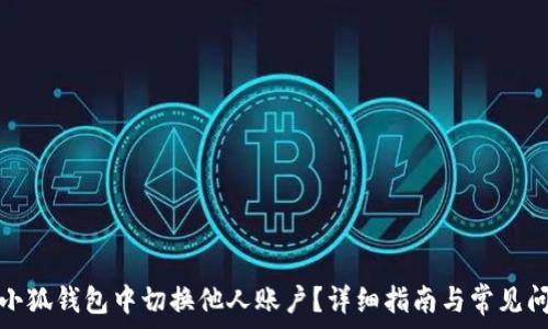  
如何在小狐钱包中切换他人账户？详细指南与常见问题解答
