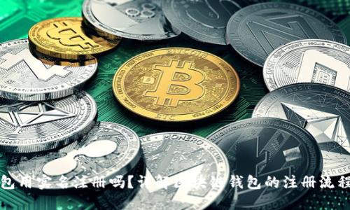 区块链钱包用实名注册吗？详解区块链钱包的注册流程与安全性
