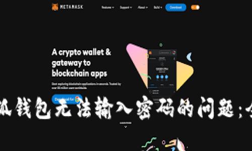 解决小狐钱包无法输入密码的问题：全面指南
