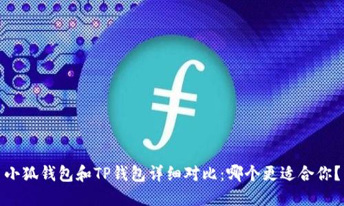 小狐钱包和TP钱包详细对比：哪个更适合你？