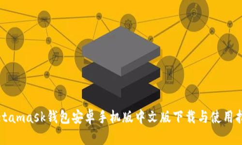 Metamask钱包安卓手机版中文版下载与使用指南