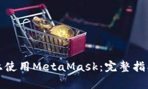 如何在华为手机上使用MetaMask：完整指南与常见问题解答