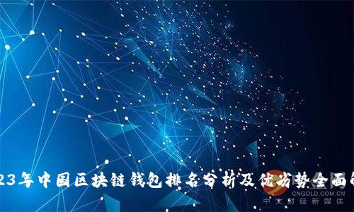 2023年中国区块链钱包排名分析及优劣势全面解读