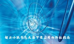解决小狐钱包无法下载应