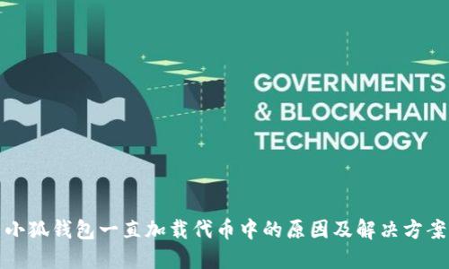 小狐钱包一直加载代币中的原因及解决方案