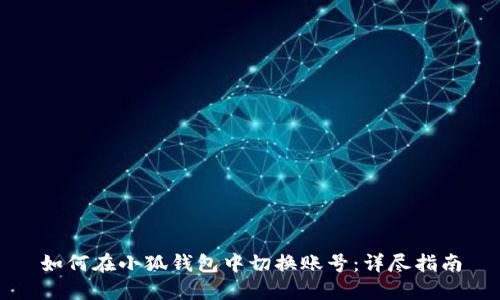 如何在小狐钱包中切换账号：详尽指南