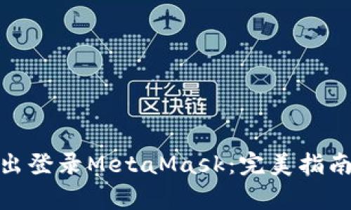 : 如何安全地退出登录MetaMask：完美指南与常见问题解答