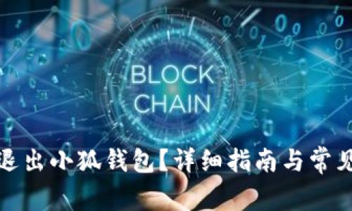 如何轻松退出小狐钱包？详细指南与常见问题解答