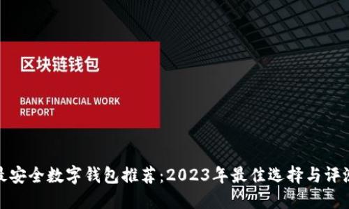 最安全数字钱包推荐：2023年最佳选择与评测