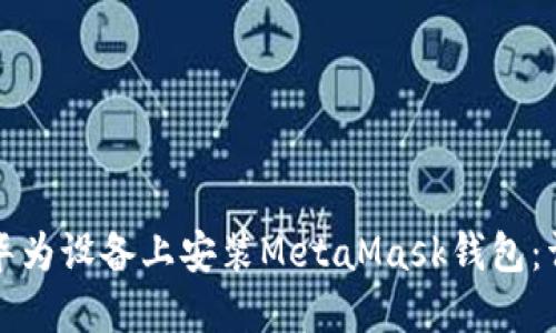 如何在华为设备上安装MetaMask钱包：详细指南