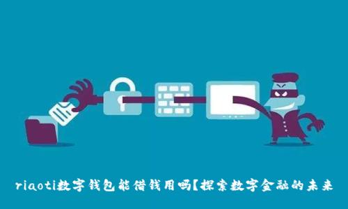 riaoti数字钱包能借钱用吗？探索数字金融的未来