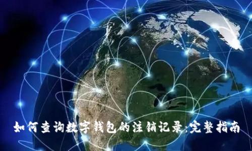 如何查询数字钱包的注销记录：完整指南