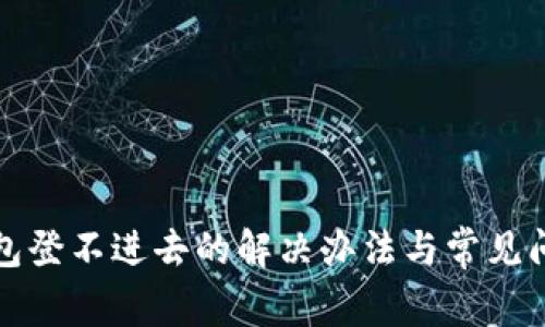 小狐钱包登不进去的解决办法与常见问题解析