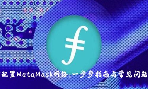 如何配置MetaMask网络：一步步指南与常见问题解答