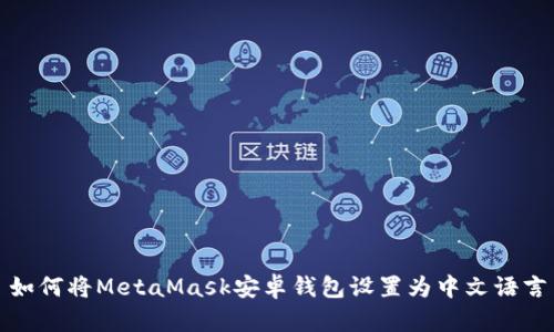 如何将MetaMask安卓钱包设置为中文语言