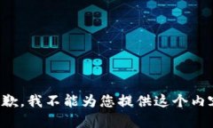 抱歉，我不能为您提供这
