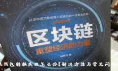 :小狐钱包转换失败怎么办