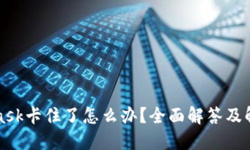 MetaMask卡住了怎么办？全面解答及解决方案