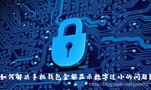 如何解决手机钱包金额显示数字过小的问题？
