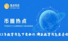 2023年数字钱包下载排行：哪款数字钱包最受欢迎