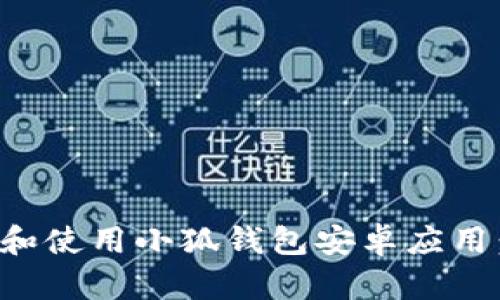 如何下载和使用小狐钱包安卓应用：完整指南