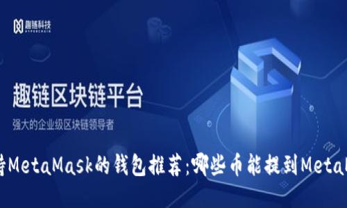 : 支持MetaMask的钱包推荐：哪些币能提到MetaMask？