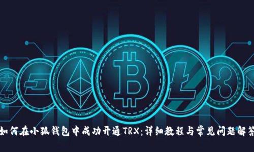 如何在小狐钱包中成功开通TRX：详细教程与常见问题解答
