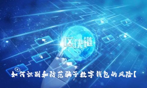 如何识别和防范骗子数字钱包的风险？