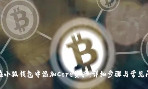 : 如何在小狐钱包中添加Core资产：详细步骤与常见问题解答
