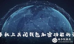 如何在手机上关闭钱包加密功能的详细指南