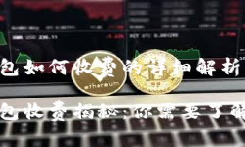 数字货币钱包如何收费的详细解析

数字货币钱包收费揭秘：你需要了解的所有费用