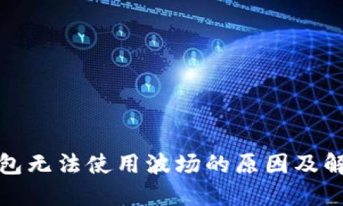 小狐钱包无法使用波场的原因及解决方案