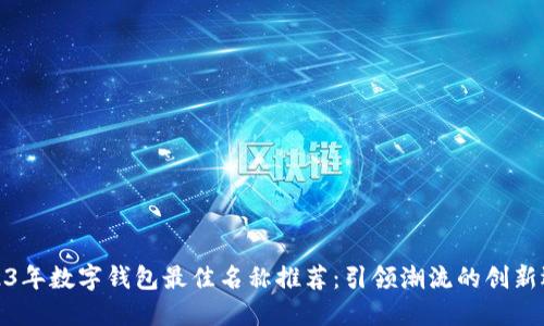 2023年数字钱包最佳名称推荐：引领潮流的创新选择