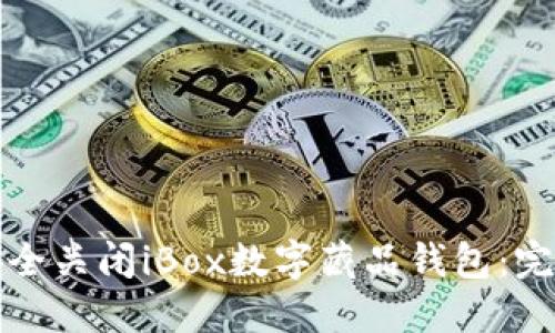 如何安全关闭iBox数字藏品钱包：完整指南