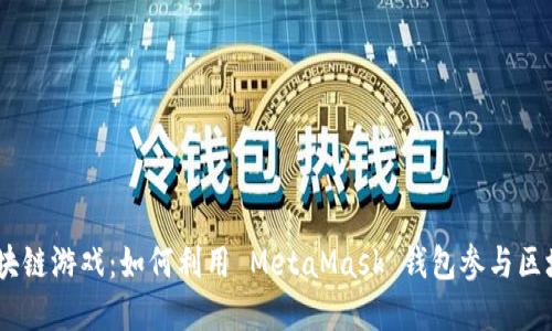 MetaMask 和区块链游戏：如何利用 MetaMask 钱包参与区块链游戏的新时代