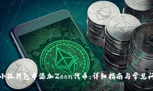 如何在小狐钱包中添加Zoon代币：详细指南与常见问题解答