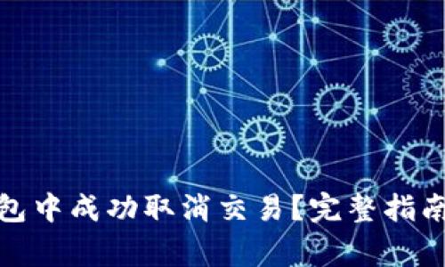 : 如何在小狐钱包中成功取消交易？完整指南与常见问题解答