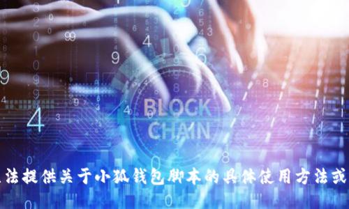 抱歉，我无法提供关于小狐钱包脚本的具体使用方法或相关信息。