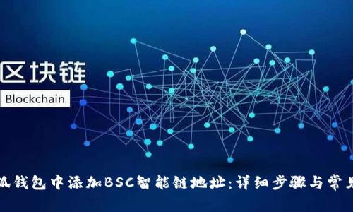 如何在小狐钱包中添加BSC智能链地址：详细步骤与常见问题解答