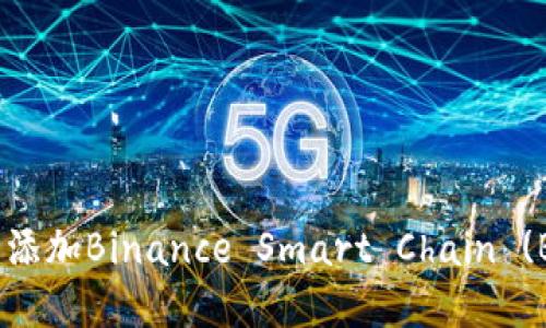 如何在MetaMask中添加Binance Smart Chain (BSC) 网络：详细指南
