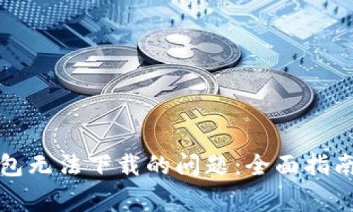 解决小狐钱包无法下载的问题：全面指南与常见问答