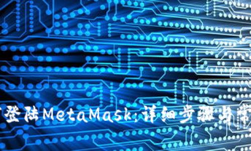手机上如何登陆MetaMask：详细步骤与常见问题解答