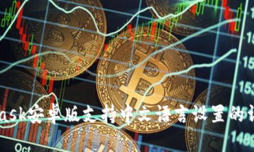 MetaMask安卓版支持中文语言设置的详细指南
