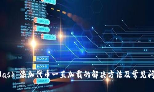 MetaMask 添加代币一直加载的解决方法及常见问题解析