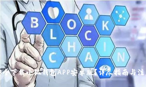 如何安全下载小狐钱包APP安卓版？详尽指南与注意事项