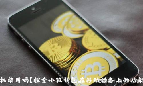   
小狐钱包手机能用吗？探索小狐钱包在移动设备上的功能与使用方法