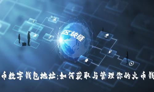 火币数字钱包地址：如何获取与管理你的火币钱包