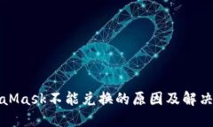 MetaMask不能兑换的原因及解