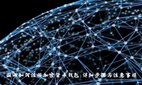 国内如何注册加密货币钱包：详细步骤与注意事项